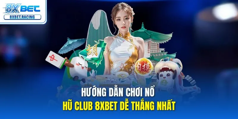 Khám phá cách chơi nổ hũ club 8xbet hiệu quả để rinh thưởng lớn