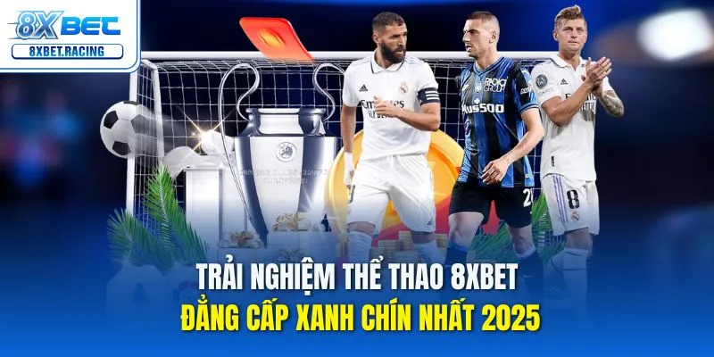 Chinh phục thể thao 8xbet để tận hưởng tỷ lệ kèo tốt nhất thị trường 2025