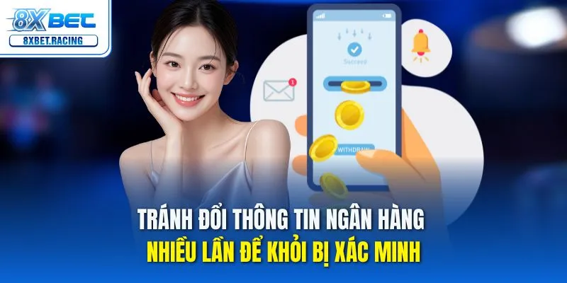 Tránh đổi thông tin ngân hàng nhiều lần để khỏi bị xác minh