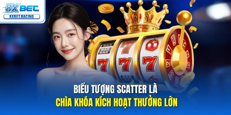 Biểu tượng Scatter là chìa khóa kích hoạt thưởng lớn