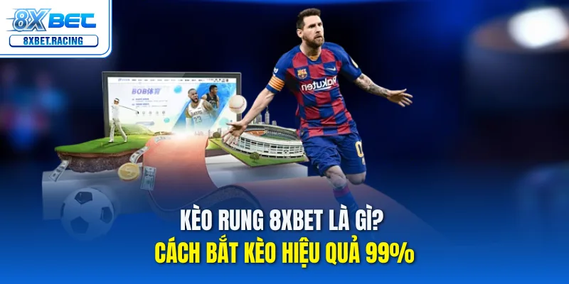 Kèo Rung 8xbet – Bí quyết bắt kèo theo thời gian thực.