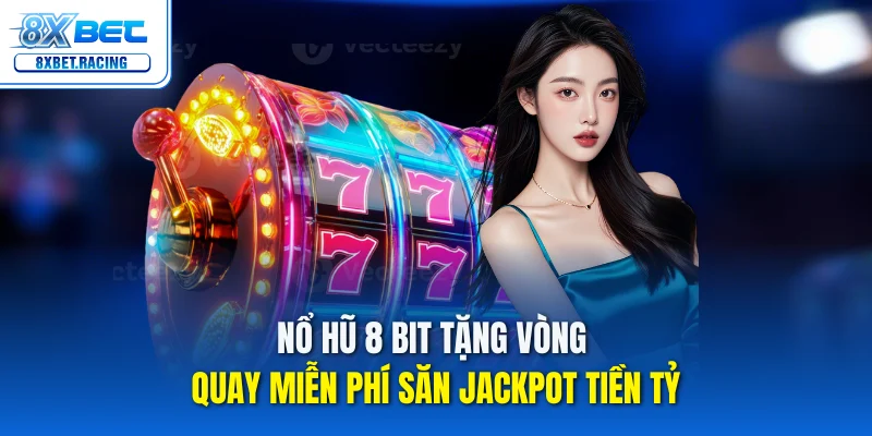 Nổ Hũ 8 Bit – Quay miễn phí, trúng tiền tỷ!