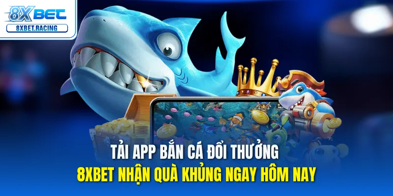 App Bắn Cá 8xbet – Tải Ngay, Nhận Quà Khủng